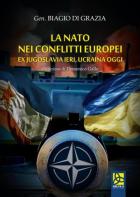 La NATO nei conflitti europei. Ex Jugoslavia ieri, Ucraina oggi. - Generale Biagio DI Grazia _ Delta 3 Edizioni